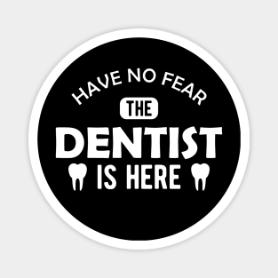 Dentist - Have no fear the dentist is here Magnet